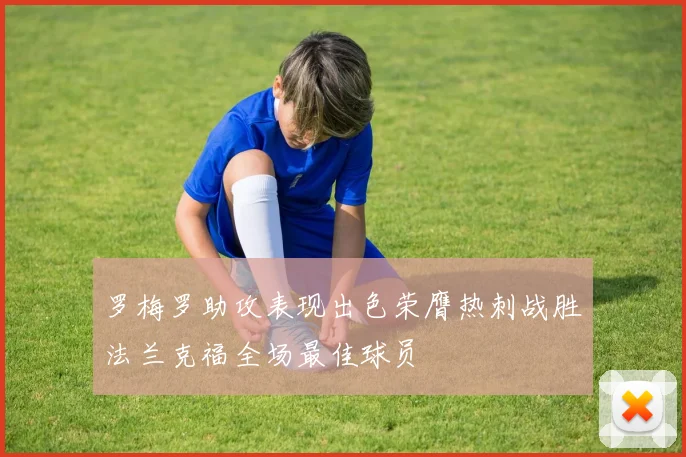 罗梅罗助攻表现出色荣膺热刺战胜法兰克福全场最佳球员