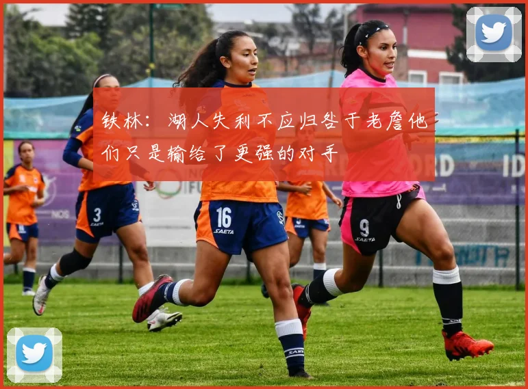 铁林：湖人失利不应归咎于老詹他们只是输给了更强的对手