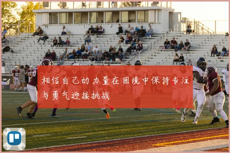相信自己的力量在困境中保持专注与勇气迎接挑战