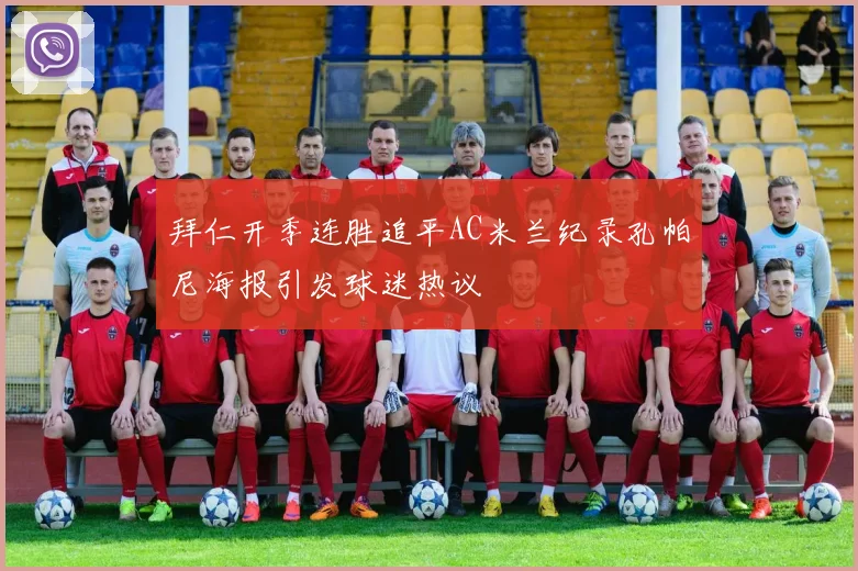 拜仁开季连胜追平AC米兰纪录孔帕尼海报引发球迷热议